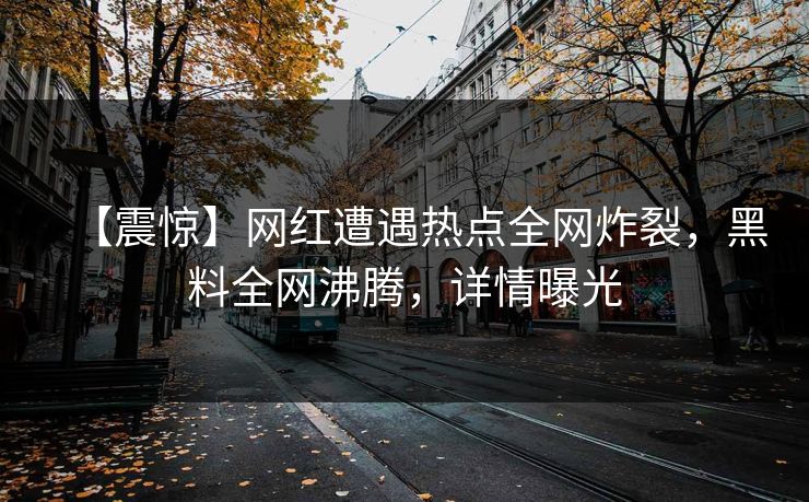 【震惊】网红遭遇热点全网炸裂，黑料全网沸腾，详情曝光